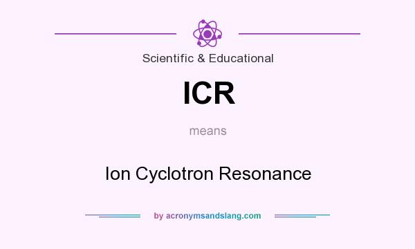 What does ICR mean? It stands for Ion Cyclotron Resonance