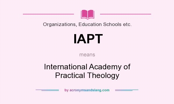 What does IAPT mean? It stands for International Academy of Practical Theology