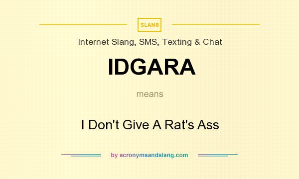 What does IDGARA mean? It stands for I Don`t Give A Rat`s Ass