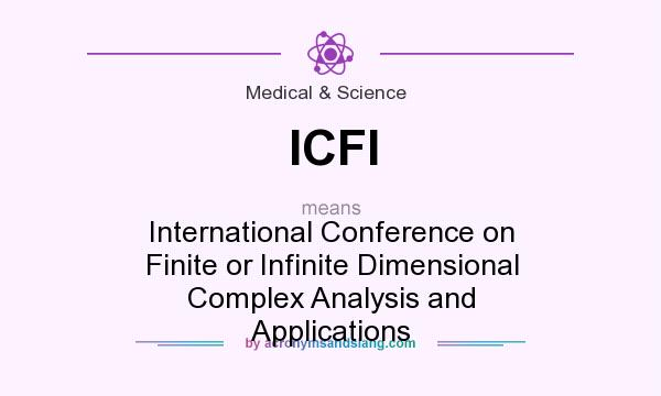 What does ICFI mean? It stands for International Conference on Finite or Infinite Dimensional Complex Analysis and Applications