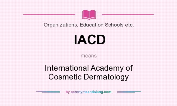 What does IACD mean? It stands for International Academy of Cosmetic Dermatology