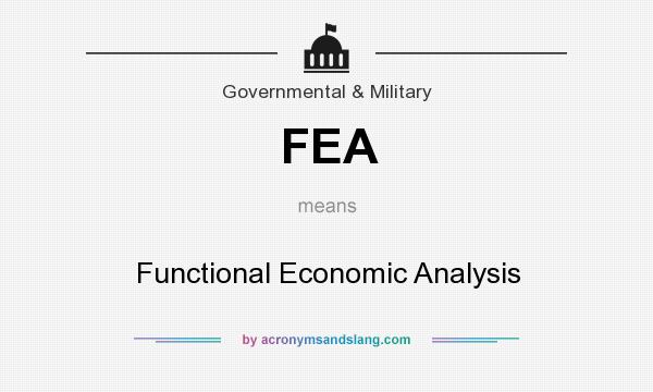 What does FEA mean? It stands for Functional Economic Analysis