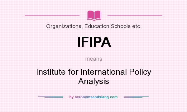What does IFIPA mean? It stands for Institute for International Policy Analysis