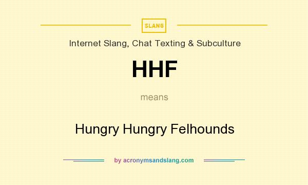 What does HHF mean? It stands for Hungry Hungry Felhounds