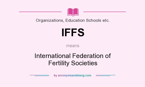 What does IFFS mean? It stands for International Federation of Fertility Societies