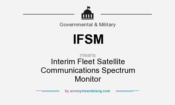 What does IFSM mean? It stands for Interim Fleet Satellite Communications Spectrum Monitor