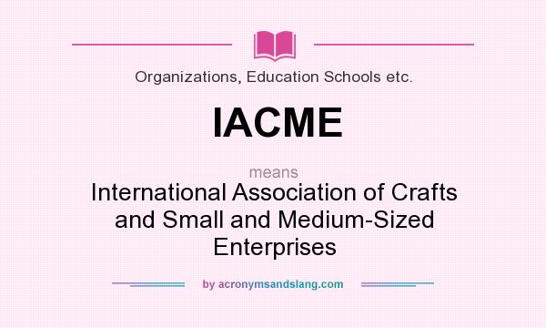 What does IACME mean? It stands for International Association of Crafts and Small and Medium-Sized Enterprises
