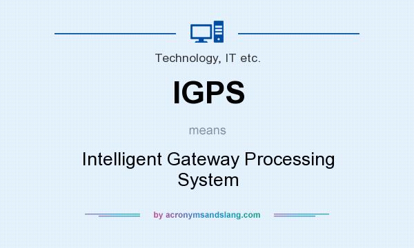 What does IGPS mean? It stands for Intelligent Gateway Processing System