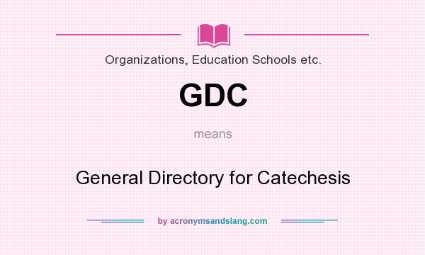 What does GDC mean? It stands for General Directory for Catechesis