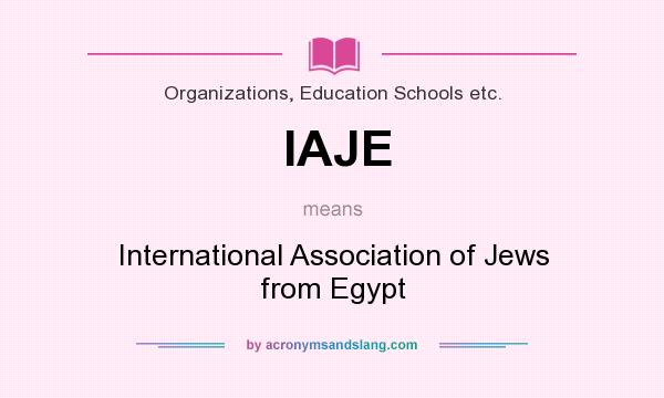 What does IAJE mean? It stands for International Association of Jews from Egypt