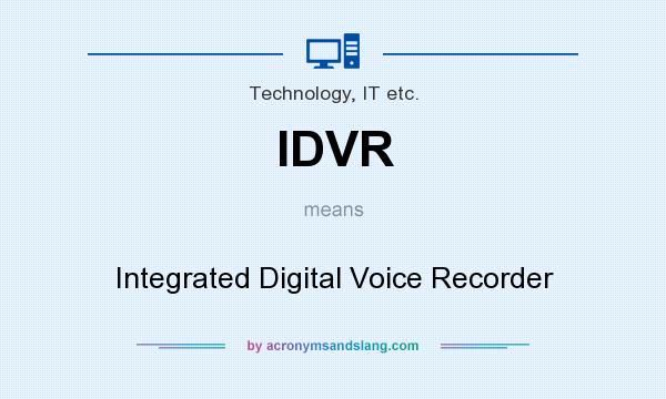 What does IDVR mean? It stands for Integrated Digital Voice Recorder