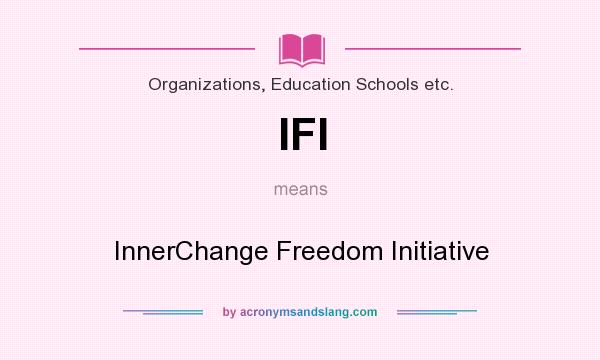 What does IFI mean? It stands for InnerChange Freedom Initiative