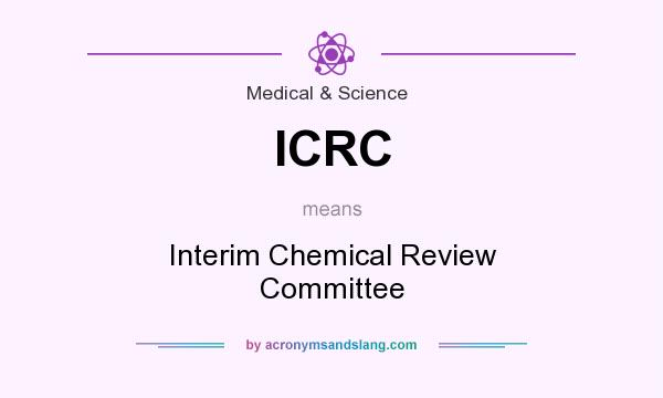 What does ICRC mean? It stands for Interim Chemical Review Committee
