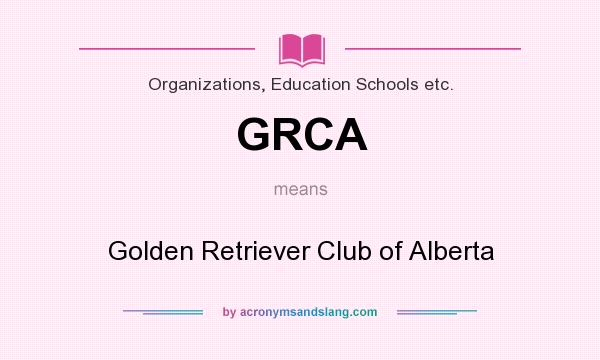 What does GRCA mean? It stands for Golden Retriever Club of Alberta