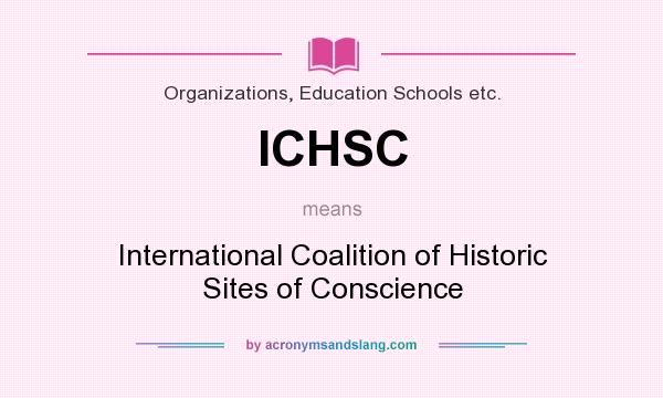What does ICHSC mean? It stands for International Coalition of Historic Sites of Conscience