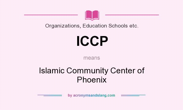 What does ICCP mean? It stands for Islamic Community Center of Phoenix