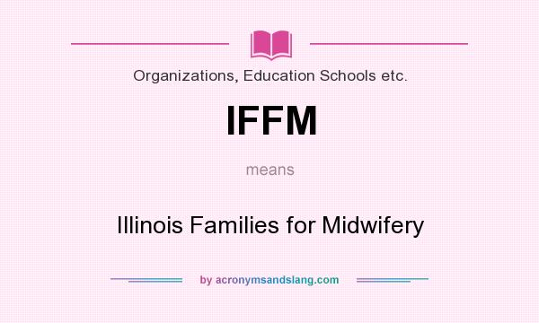 What does IFFM mean? It stands for Illinois Families for Midwifery