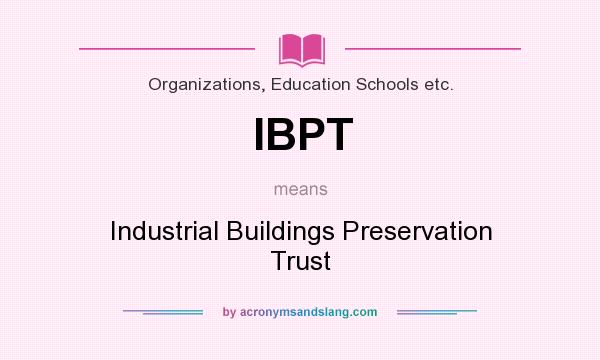 What does IBPT mean? It stands for Industrial Buildings Preservation Trust