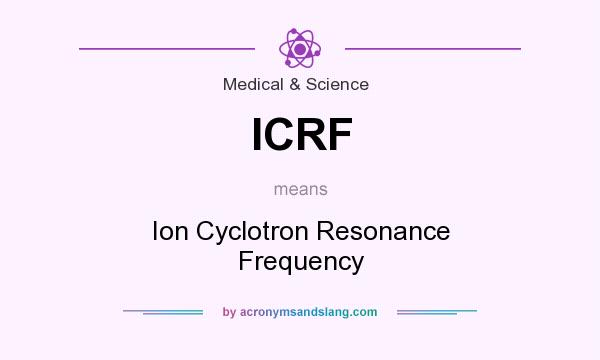 What does ICRF mean? It stands for Ion Cyclotron Resonance Frequency