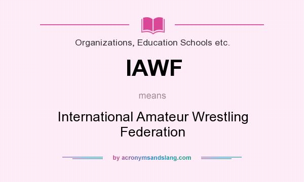 What does IAWF mean? It stands for International Amateur Wrestling Federation