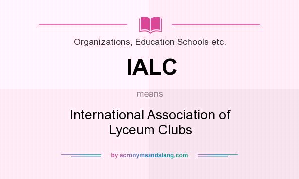 What does IALC mean? It stands for International Association of Lyceum Clubs