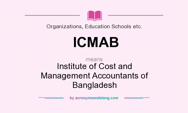 What does ICMAB mean? It stands for Institute of Cost and Management Accountants of Bangladesh