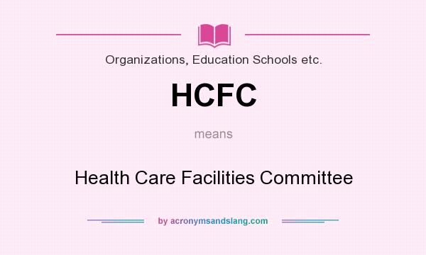 What does HCFC mean? It stands for Health Care Facilities Committee