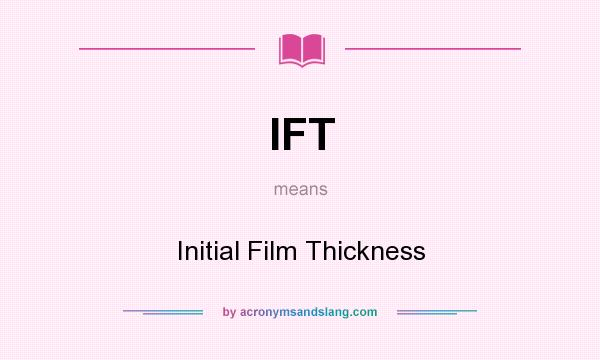 What does IFT mean? It stands for Initial Film Thickness