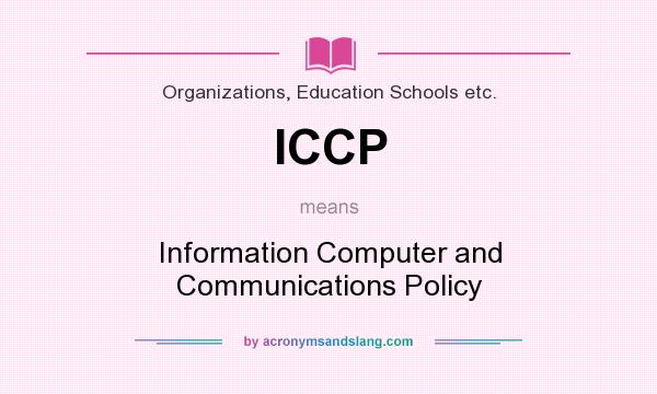 What does ICCP mean? It stands for Information Computer and Communications Policy