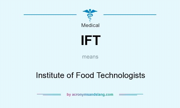 What does IFT mean? It stands for Institute of Food Technologists