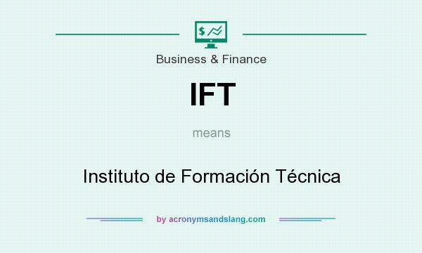 What does IFT mean? It stands for Instituto de Formación Técnica