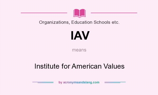 What does IAV mean? It stands for Institute for American Values
