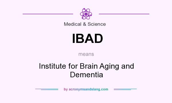 What does IBAD mean? It stands for Institute for Brain Aging and Dementia