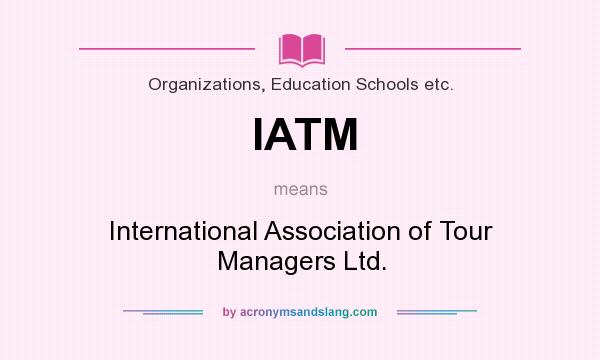 What does IATM mean? It stands for International Association of Tour Managers Ltd.