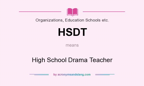 What does HSDT mean? It stands for High School Drama Teacher