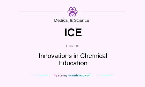 What does ICE mean? It stands for Innovations in Chemical Education
