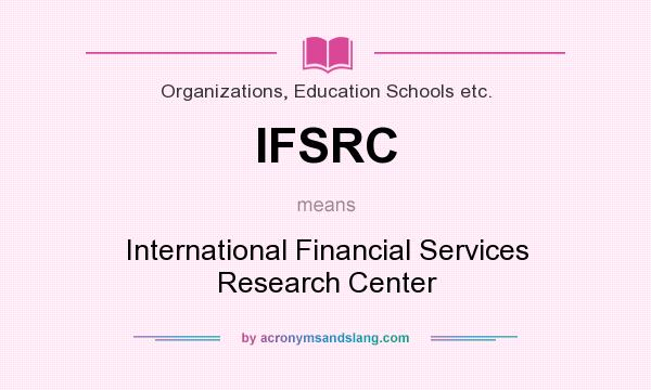 What does IFSRC mean? It stands for International Financial Services Research Center