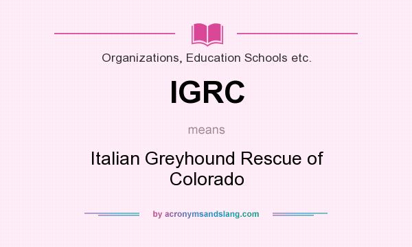 What does IGRC mean? It stands for Italian Greyhound Rescue of Colorado