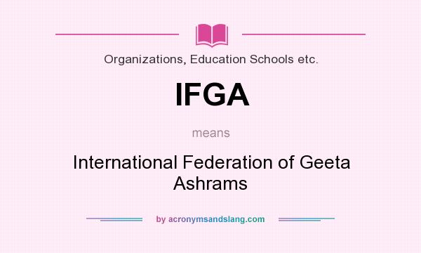 What does IFGA mean? It stands for International Federation of Geeta Ashrams