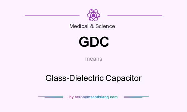 What does GDC mean? It stands for Glass-Dielectric Capacitor