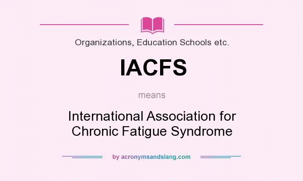 What does IACFS mean? It stands for International Association for Chronic Fatigue Syndrome