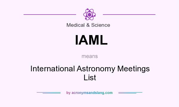 What does IAML mean? It stands for International Astronomy Meetings List