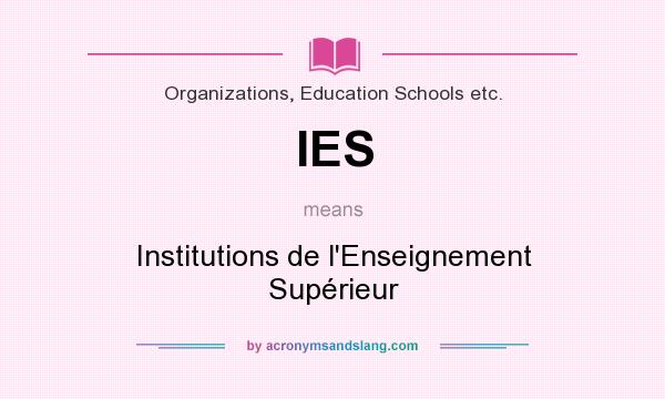 What does IES mean? It stands for Institutions de l`Enseignement Supérieur