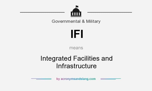 What does IFI mean? It stands for Integrated Facilities and Infrastructure
