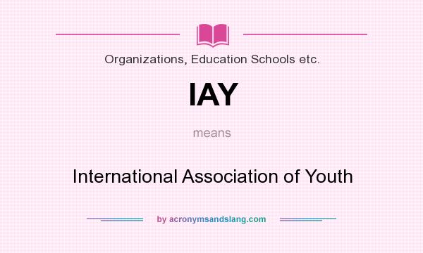 What does IAY mean? It stands for International Association of Youth