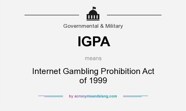 What does IGPA mean? It stands for Internet Gambling Prohibition Act of 1999