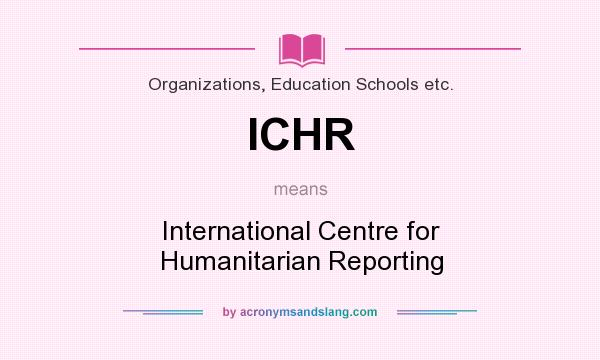 What does ICHR mean? It stands for International Centre for Humanitarian Reporting