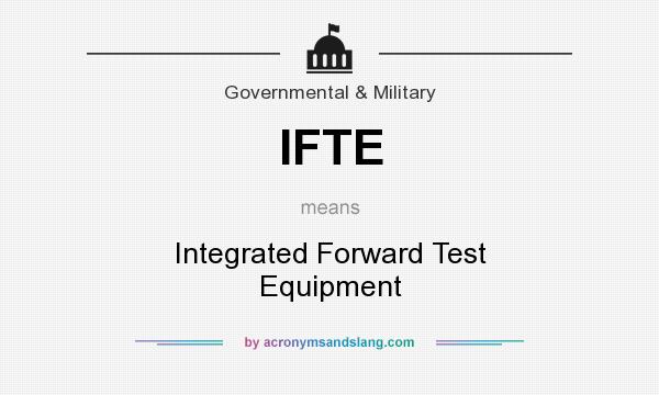 What does IFTE mean? It stands for Integrated Forward Test Equipment
