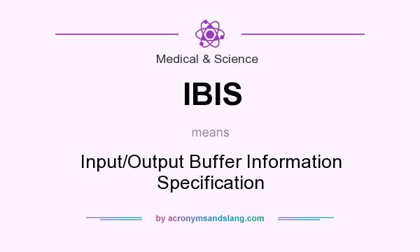 What does IBIS mean? It stands for Input/Output Buffer Information Specification