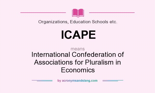 What does ICAPE mean? It stands for International Confederation of Associations for Pluralism in Economics